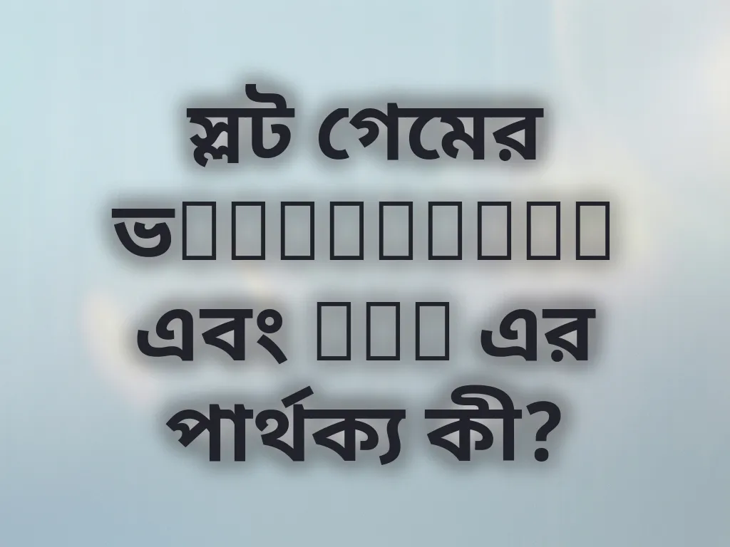 স্লট গেমের ভolatility এবং RTP এর পার্থক্য কী?